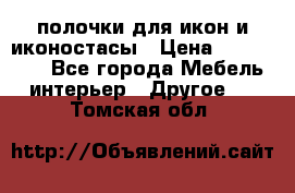 полочки для икон и иконостасы › Цена ­ 100--100 - Все города Мебель, интерьер » Другое   . Томская обл.